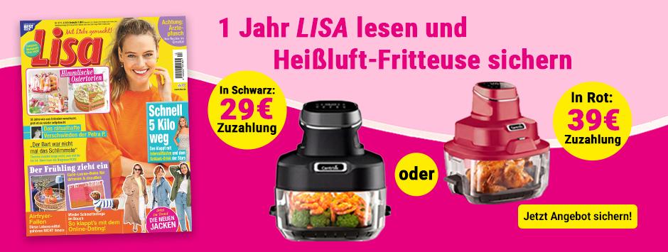 Lisa Jahres-Abo + Heißluftfritteuse sichern! Lisa Jahres-Abo + Heißluftfritteuse sichern!