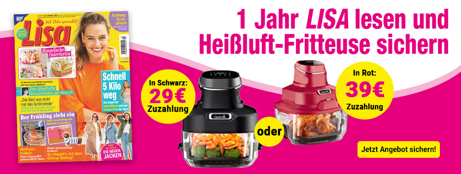 Lisa Jahres-Abo + Heißluftfritteuse sichern! Lisa Jahres-Abo + Heißluftfritteuse sichern!